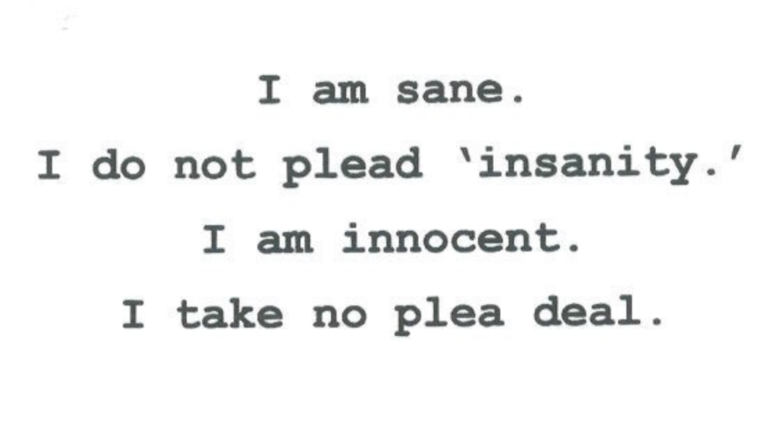 A typewritten note that reads, "I am sane. I do not plead 'insanity.' I am innocent. I take no plea deal."